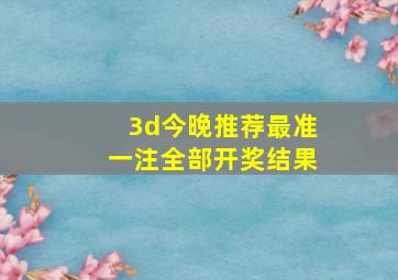 3d今晚推荐最准一注全部开奖结果