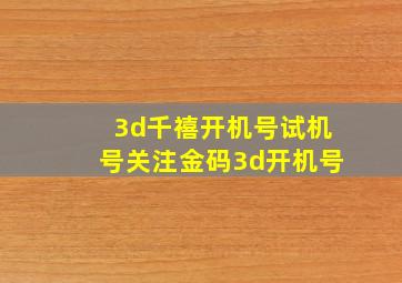 3d千禧开机号试机号关注金码3d开机号