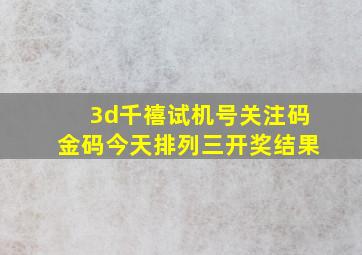 3d千禧试机号关注码金码今天排列三开奖结果