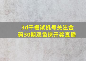 3d千禧试机号关注金码30期双色球开奖直播