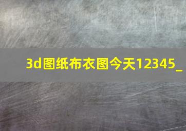 3d图纸布衣图今天12345_