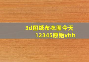 3d图纸布衣图今天12345原始vhh