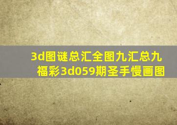 3d图谜总汇全图九汇总九福彩3d059期圣手慢画图