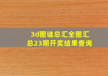 3d图谜总汇全图汇总23期开奖结果查询