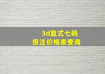 3d复式七码投注价格表查询