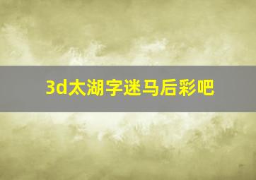 3d太湖字迷马后彩吧