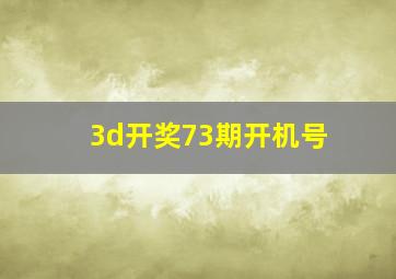 3d开奖73期开机号