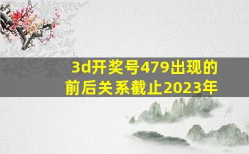 3d开奖号479出现的前后关系截止2023年