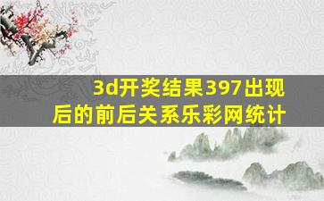 3d开奖结果397出现后的前后关系乐彩网统计