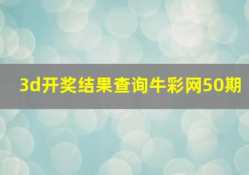 3d开奖结果查询牛彩网50期