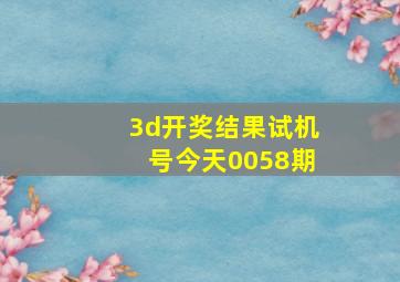 3d开奖结果试机号今天0058期