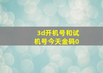 3d开机号和试机号今天金码0