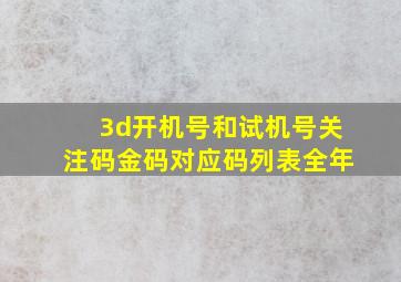 3d开机号和试机号关注码金码对应码列表全年