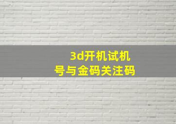 3d开机试机号与金码关注码