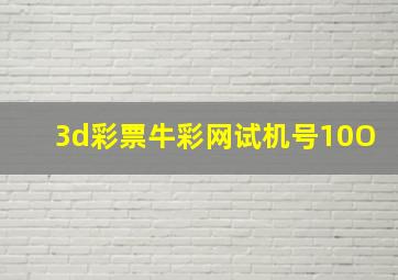 3d彩票牛彩网试机号10O