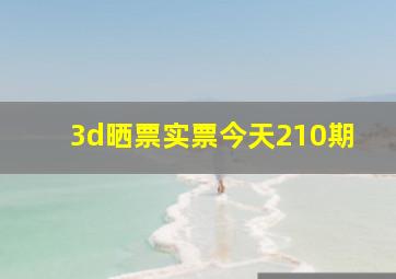 3d晒票实票今天210期