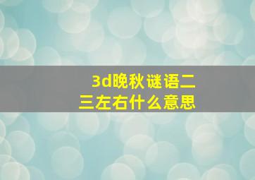 3d晚秋谜语二三左右什么意思