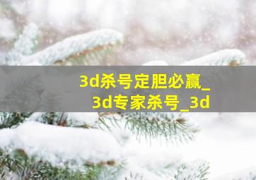 3d杀号定胆必赢_3d专家杀号_3d