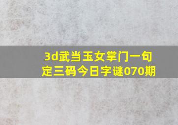 3d武当玉女掌门一句定三码今日字谜070期