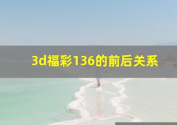 3d福彩136的前后关系