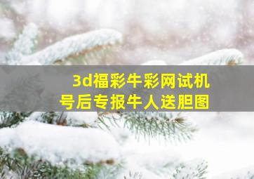 3d福彩牛彩网试机号后专报牛人送胆图