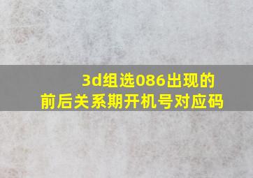 3d组选086出现的前后关系期开机号对应码