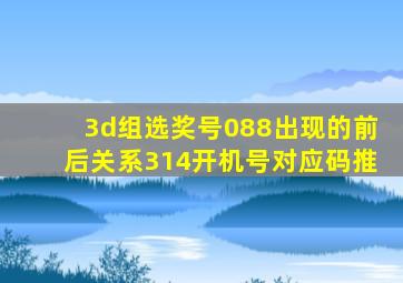 3d组选奖号088出现的前后关系314开机号对应码推