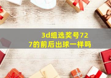 3d组选奖号727的前后出球一样吗