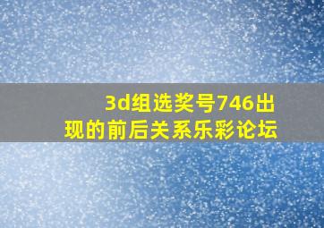 3d组选奖号746出现的前后关系乐彩论坛