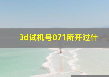 3d试机号071所开过什