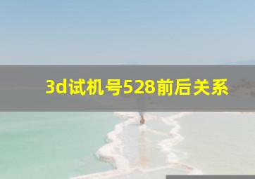 3d试机号528前后关系