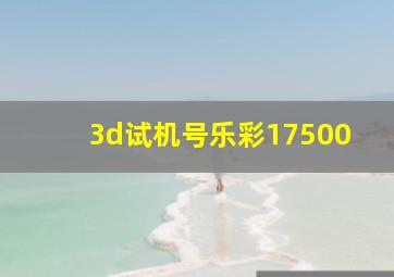 3d试机号乐彩17500