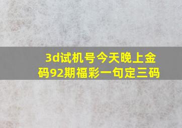 3d试机号今天晚上金码92期福彩一句定三码