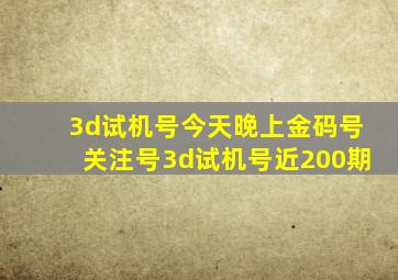 3d试机号今天晚上金码号关注号3d试机号近200期