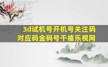 3d试机号开机号关注码对应码金码号千禧乐视网