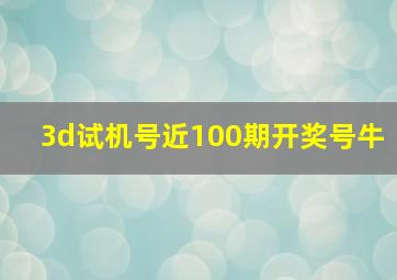 3d试机号近100期开奖号牛