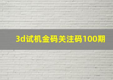 3d试机金码关注码100期