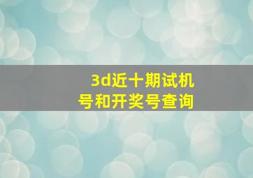 3d近十期试机号和开奖号查询