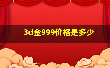 3d金999价格是多少