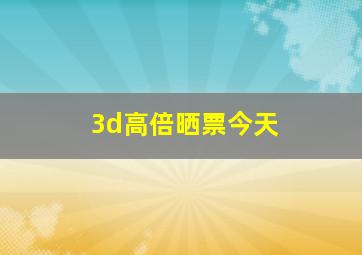 3d高倍晒票今天