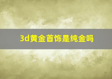 3d黄金首饰是纯金吗