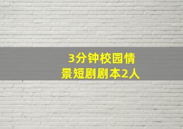 3分钟校园情景短剧剧本2人