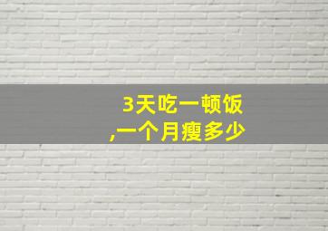 3天吃一顿饭,一个月瘦多少