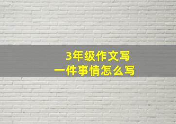 3年级作文写一件事情怎么写