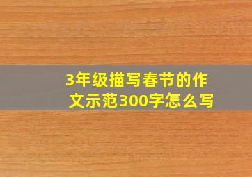 3年级描写春节的作文示范300字怎么写