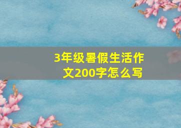 3年级暑假生活作文200字怎么写