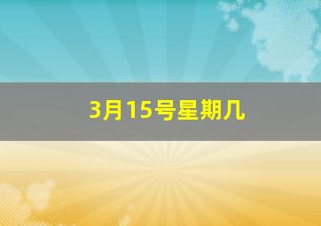 3月15号星期几