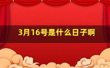 3月16号是什么日子啊