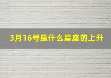 3月16号是什么星座的上升