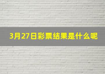 3月27日彩票结果是什么呢